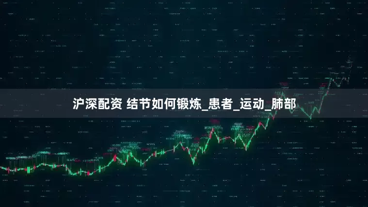 沪深配资 结节如何锻炼_患者_运动_肺部