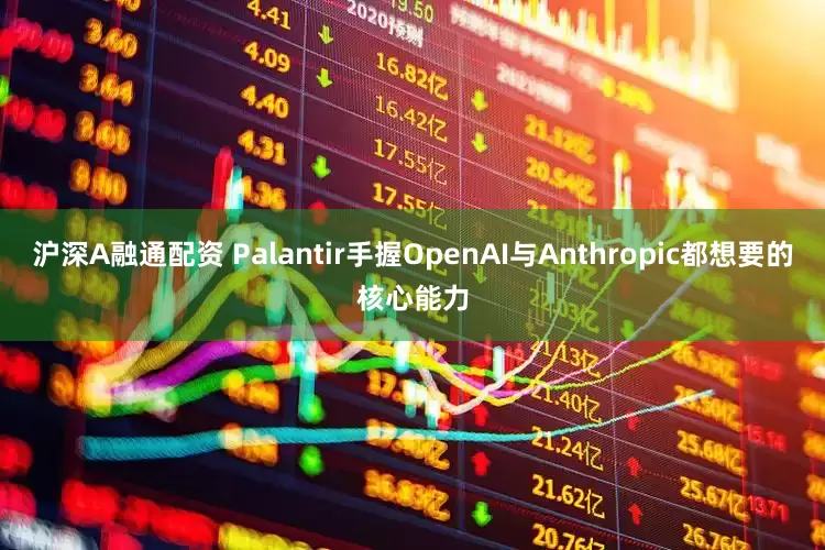 沪深A融通配资 Palantir手握OpenAI与Anthropic都想要的核心能力