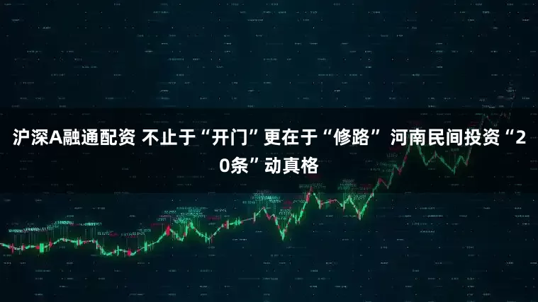 沪深A融通配资 不止于“开门”更在于“修路” 河南民间投资“20条”动真格